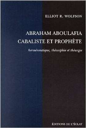 Abraham Aboulafia kabbaliste et prophète de E. Wolfson